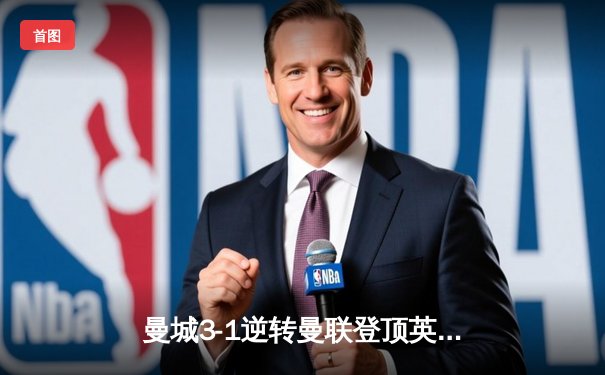 曼城3-1逆转曼联登顶英超积分榜，哈兰德双响领跑射手榜