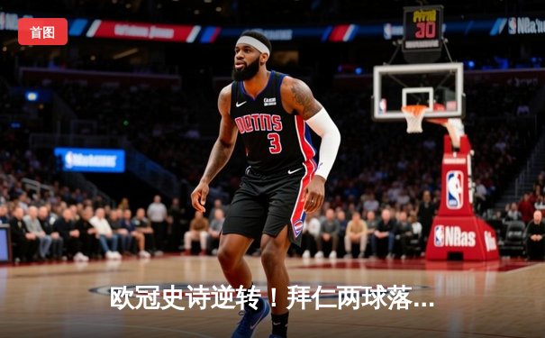 欧冠史诗逆转！拜仁两球落后连追三球，凯恩绝杀送巴萨出局